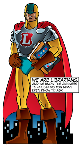 Super hero librarian wearing red cape with text "We are librarians, and we know the answers to questions you don't even know to ask"